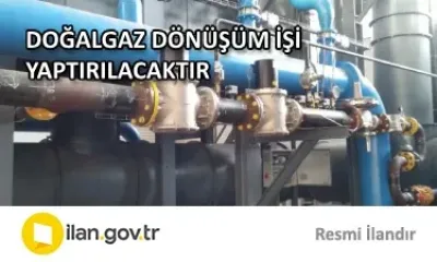 DOĞALGAZ DÖNÜŞÜM İŞİ YAPTIRILACAKTIR